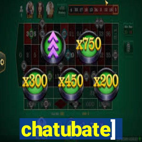 chatubate]